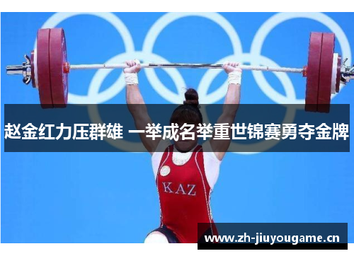 赵金红力压群雄 一举成名举重世锦赛勇夺金牌