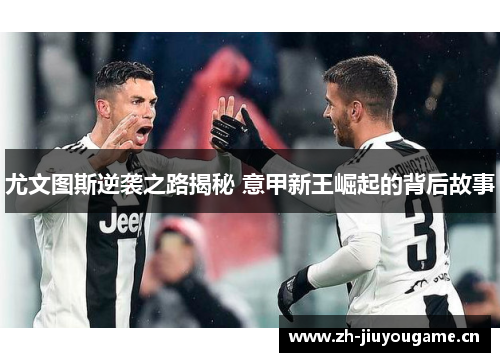 尤文图斯逆袭之路揭秘 意甲新王崛起的背后故事