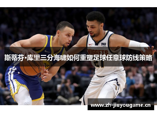 斯蒂芬·库里三分海啸如何重塑足球任意球防线策略