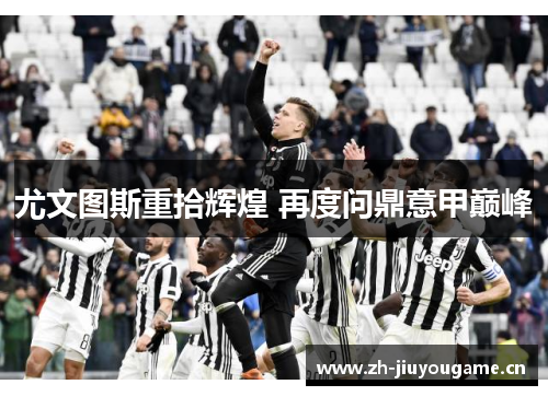 尤文图斯重拾辉煌 再度问鼎意甲巅峰