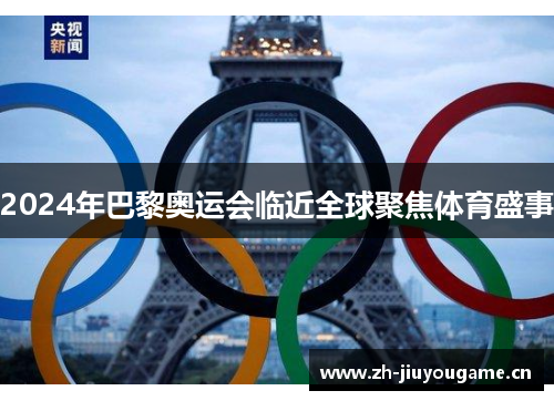 2024年巴黎奥运会临近全球聚焦体育盛事 2024年巴黎奥运会临近全球聚焦体育盛事