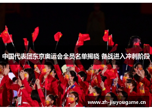 中国代表团东京奥运会全员名单揭晓 备战进入冲刺阶段 中国代表团东京奥运会全员名单揭晓 备战进入冲刺阶段